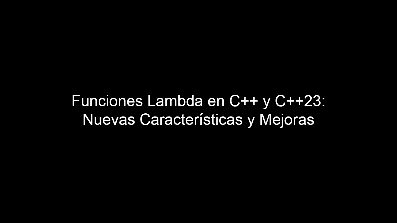 Funciones Lambda en C++ y C++23: Nuevas Características y Mejoras
