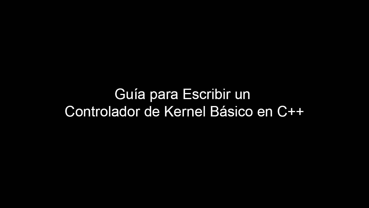Guía para Escribir un Controlador de Kernel Básico en C++