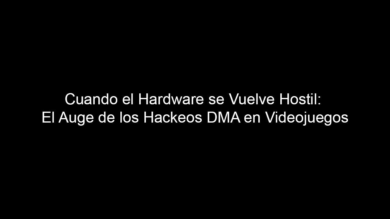 Cuando el Hardware se Vuelve Hostil: El Auge de los Hackeos DMA en Videojuegos